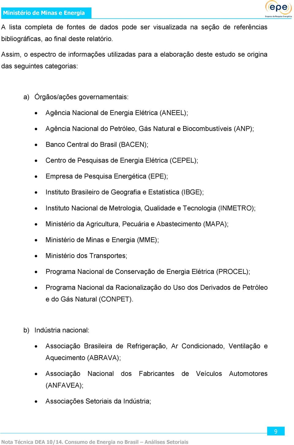 Nacional do Petróleo, Gás Natural e Biocombustíveis (ANP); Banco Central do Brasil (BACEN); Centro de Pesquisas de Energia Elétrica (CEPEL); Empresa de Pesquisa Energética (EPE); Instituto Brasileiro