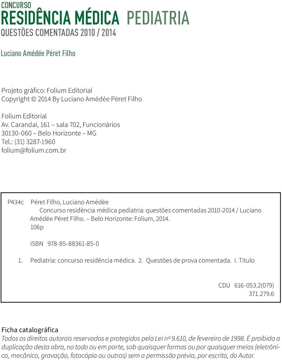 br P434c Péret Filho, Luciano Amédée Concurso residência médica pediatria: questões comentadas 2010-2014 / Luciano Amédée Péret Filho. Belo Horizonte: Folium, 2014. 106p ISBN 978-85-88361-85-0 1.