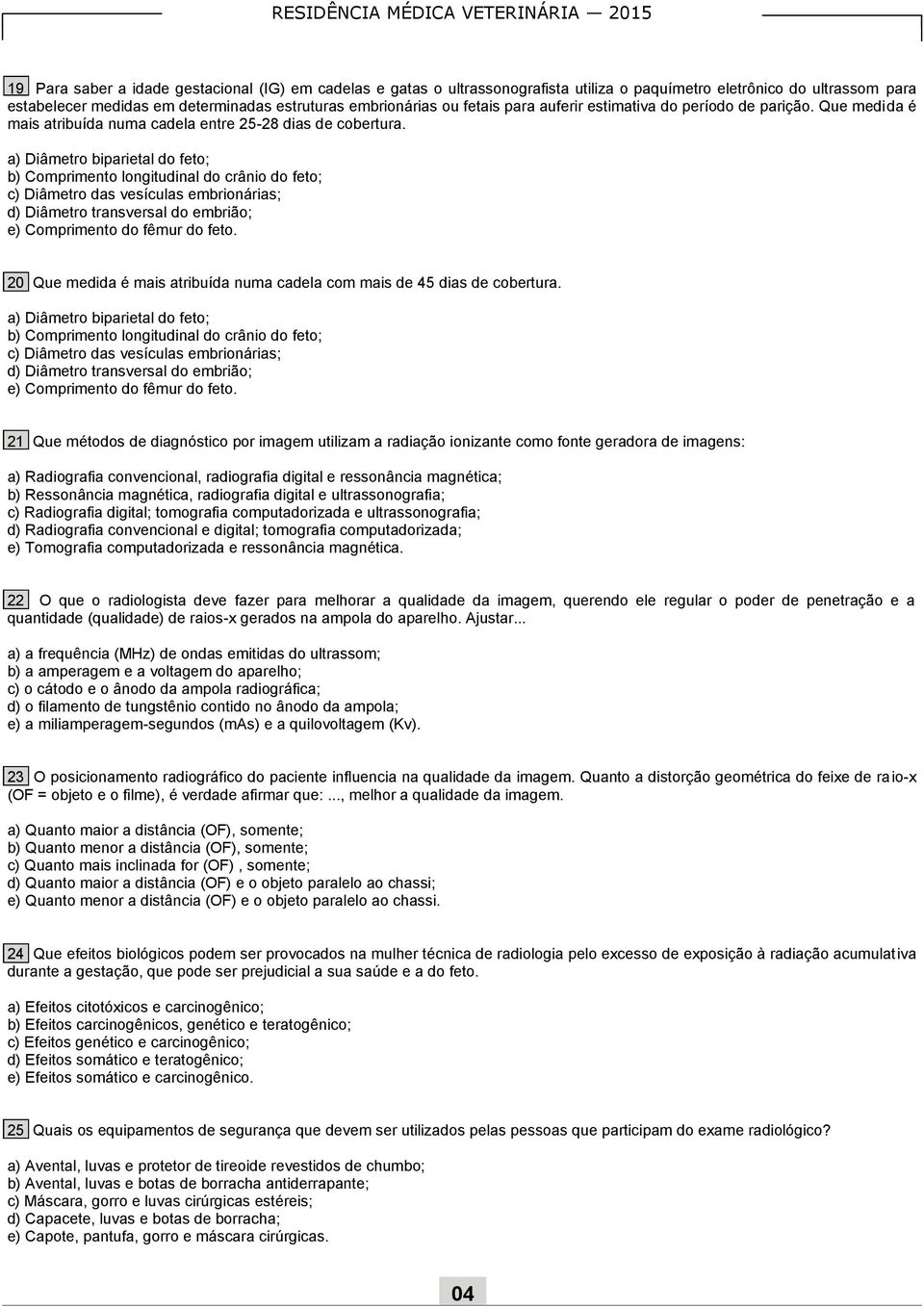 a) Diâmetro biparietal do feto; b) Comprimento longitudinal do crânio do feto; c) Diâmetro das vesículas embrionárias; d) Diâmetro transversal do embrião; e) Comprimento do fêmur do feto.