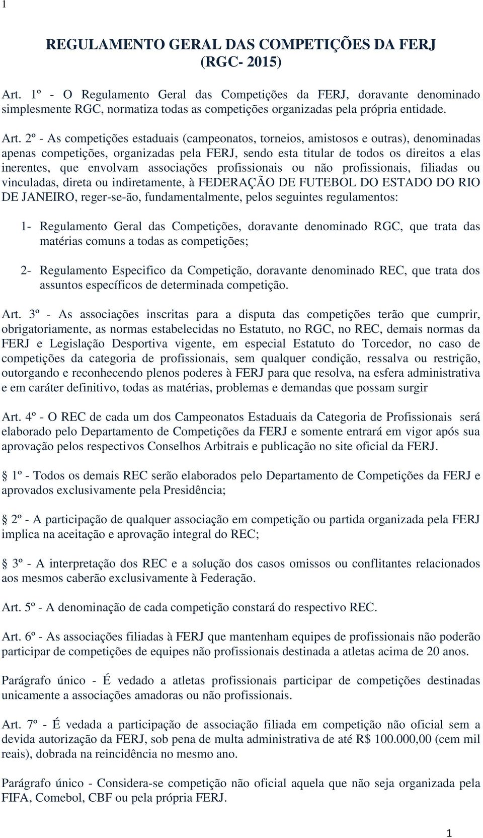 2º - As competições estaduais (campeonatos, torneios, amistosos e outras), denominadas apenas competições, organizadas pela FERJ, sendo esta titular de todos os direitos a elas inerentes, que