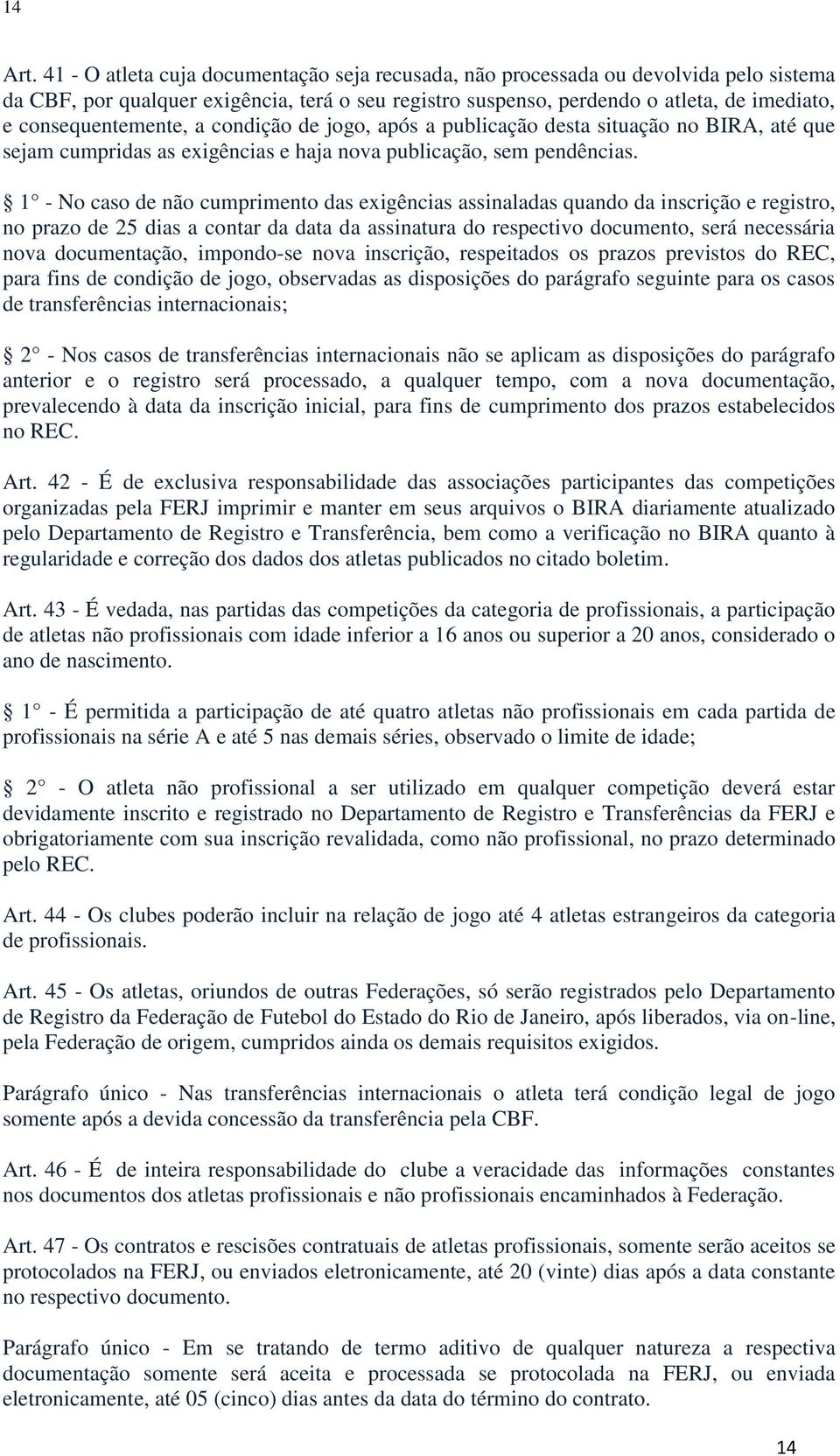 consequentemente, a condição de jogo, após a publicação desta situação no BIRA, até que sejam cumpridas as exigências e haja nova publicação, sem pendências.