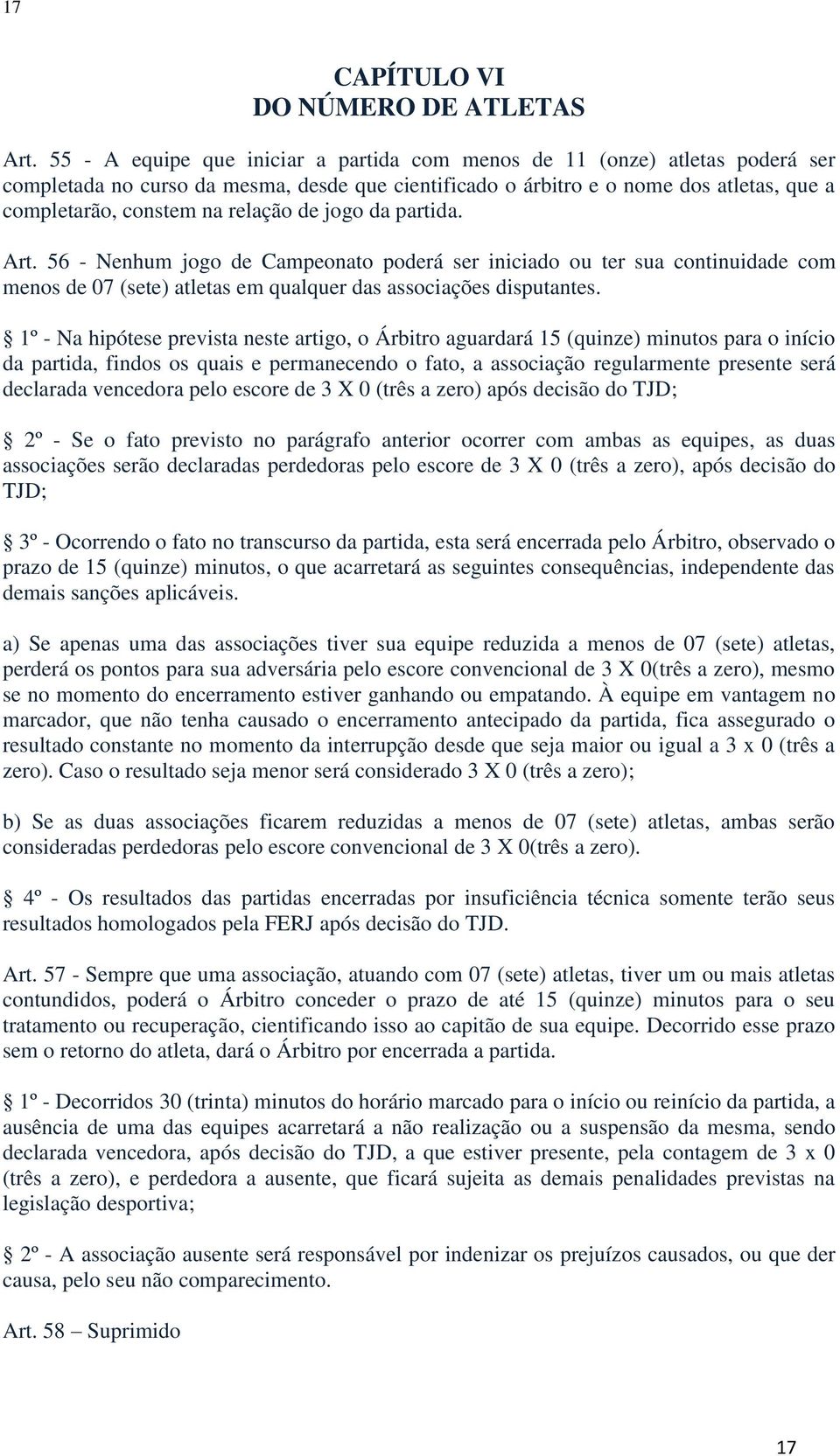 relação de jogo da partida. Art. 56 - Nenhum jogo de Campeonato poderá ser iniciado ou ter sua continuidade com menos de 07 (sete) atletas em qualquer das associações disputantes.