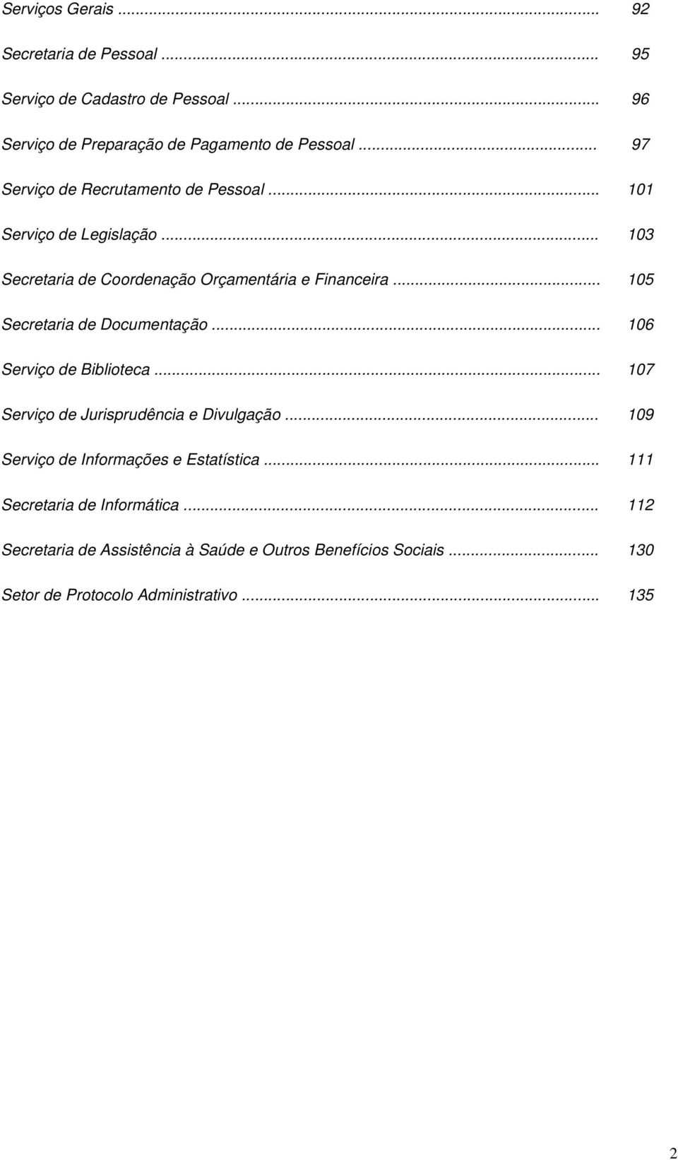 .. 105 Secretaria de Documentação... 106 Serviço de Biblioteca... 107 Serviço de Jurisprudência e Divulgação.