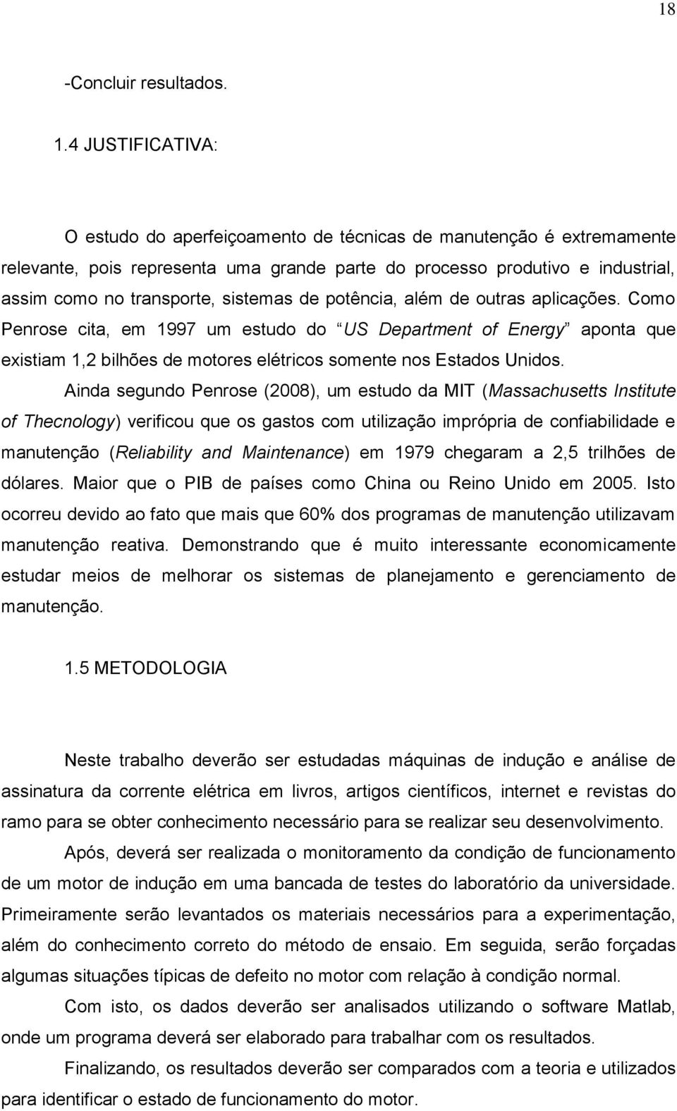 sistemas de potência, além de outras aplicações. Como Penrose cita, em 1997 um estudo do US Department of Energy aponta que existiam 1,2 bilhões de motores elétricos somente nos Estados Unidos.