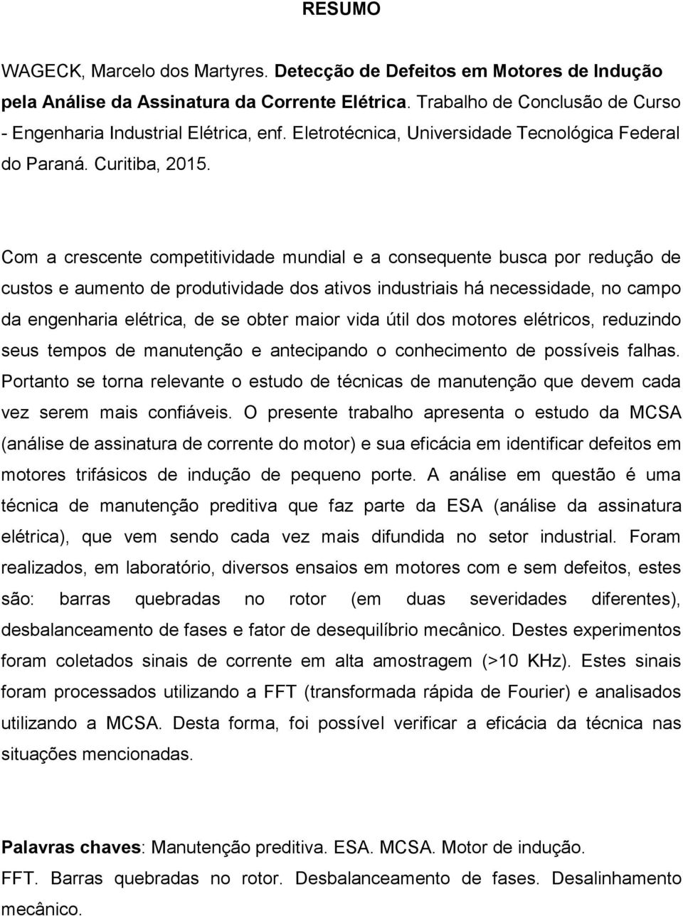 Com a crescente competitividade mundial e a consequente busca por redução de custos e aumento de produtividade dos ativos industriais há necessidade, no campo da engenharia elétrica, de se obter