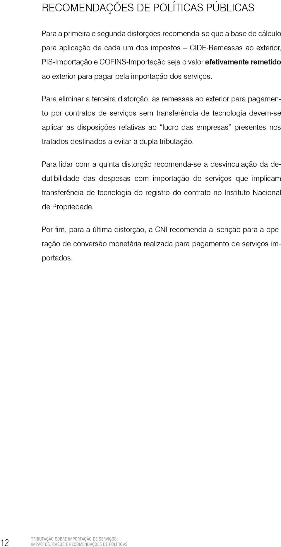 Para eliminar a terceira distorção, às remessas ao exterior para pagamento por contratos de serviços sem transferência de tecnologia devem-se aplicar as disposições relativas ao lucro das empresas