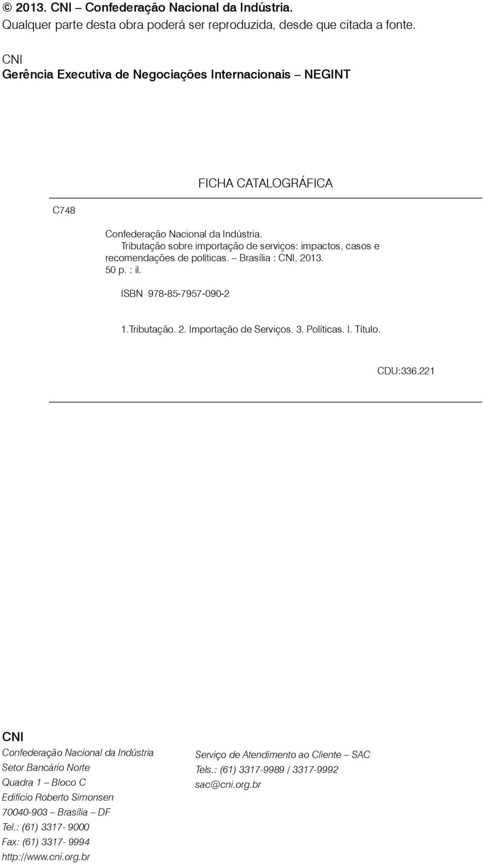 Tributação sobre importação de serviços: impactos, casos e recomendações de políticas. Brasília : CNI, 2013. 50 p. : il. ISBN 978-85-7957-090-2 1.Tributação. 2. Importação de Serviços.