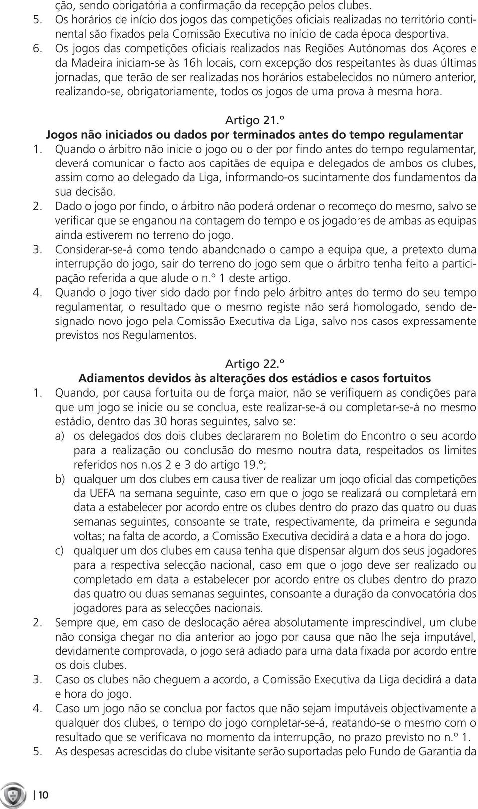 Os jogos das competições oficiais realizados nas Regiões Autónomas dos Açores e da Madeira iniciam-se às 16h locais, com excepção dos respeitantes às duas últimas jornadas, que terão de ser