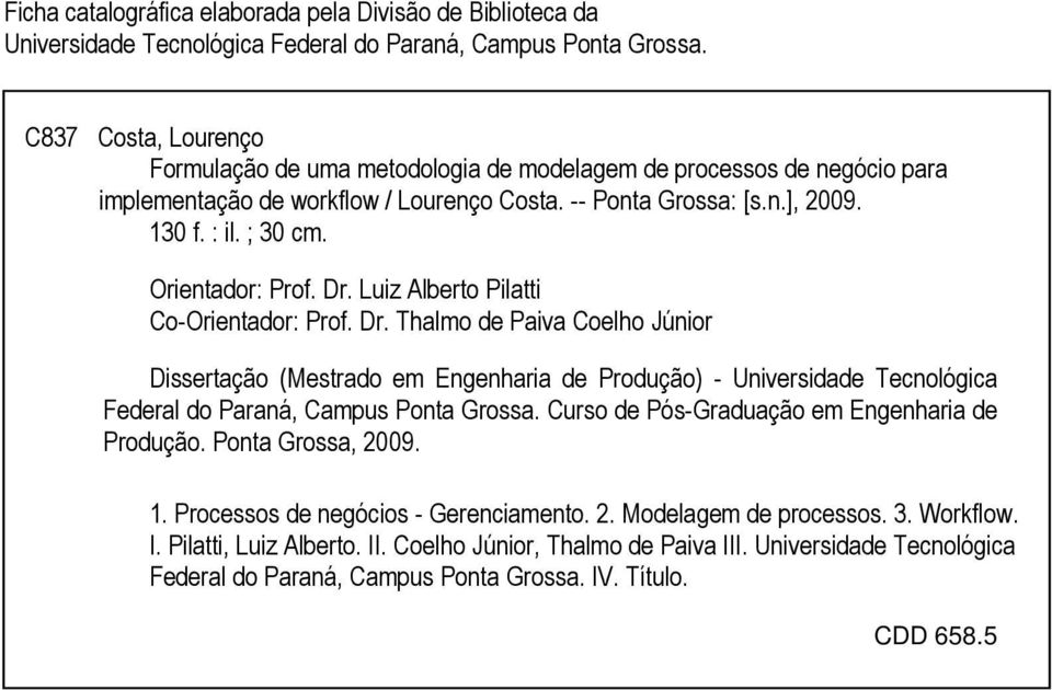 Orientador: Prof. Dr. Luiz Alberto Pilatti Co-Orientador: Prof. Dr. Thalmo de Paiva Coelho Júnior Dissertação (Mestrado em Engenharia de Produção) - Universidade Tecnológica Federal do Paraná, Campus Ponta Grossa.