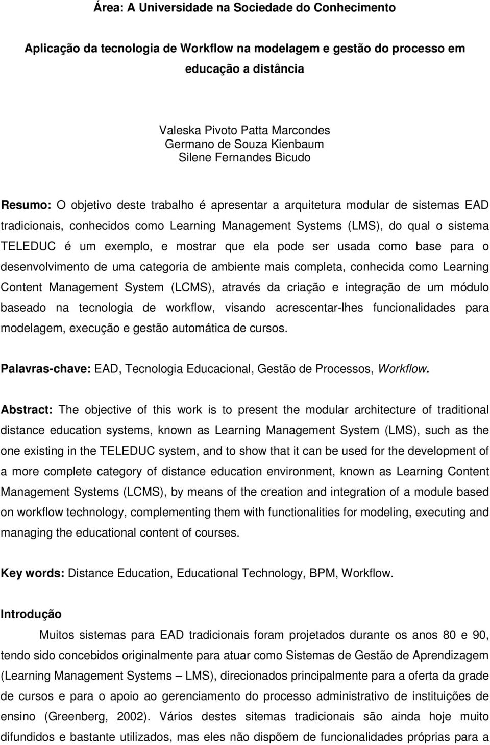 sistema TELEDUC é um exemplo, e mostrar que ela pode ser usada como base para o desenvolvimento de uma categoria de ambiente mais completa, conhecida como Learning Content Management System (LCMS),