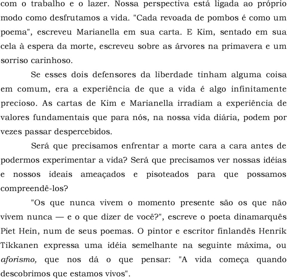 Se esses dois defensores da liberdade tinham alguma coisa em comum, era a experiência de que a vida é algo infinitamente precioso.