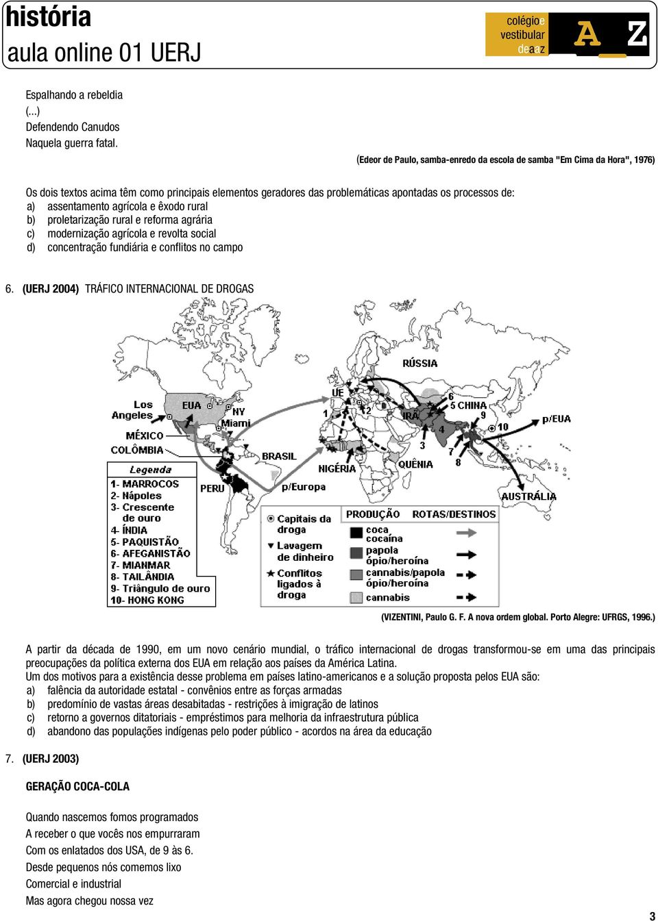 agrícola e êxodo rural b) proletarização rural e reforma agrária c) modernização agrícola e revolta social d) concentração fundiária e conflitos no campo 6.