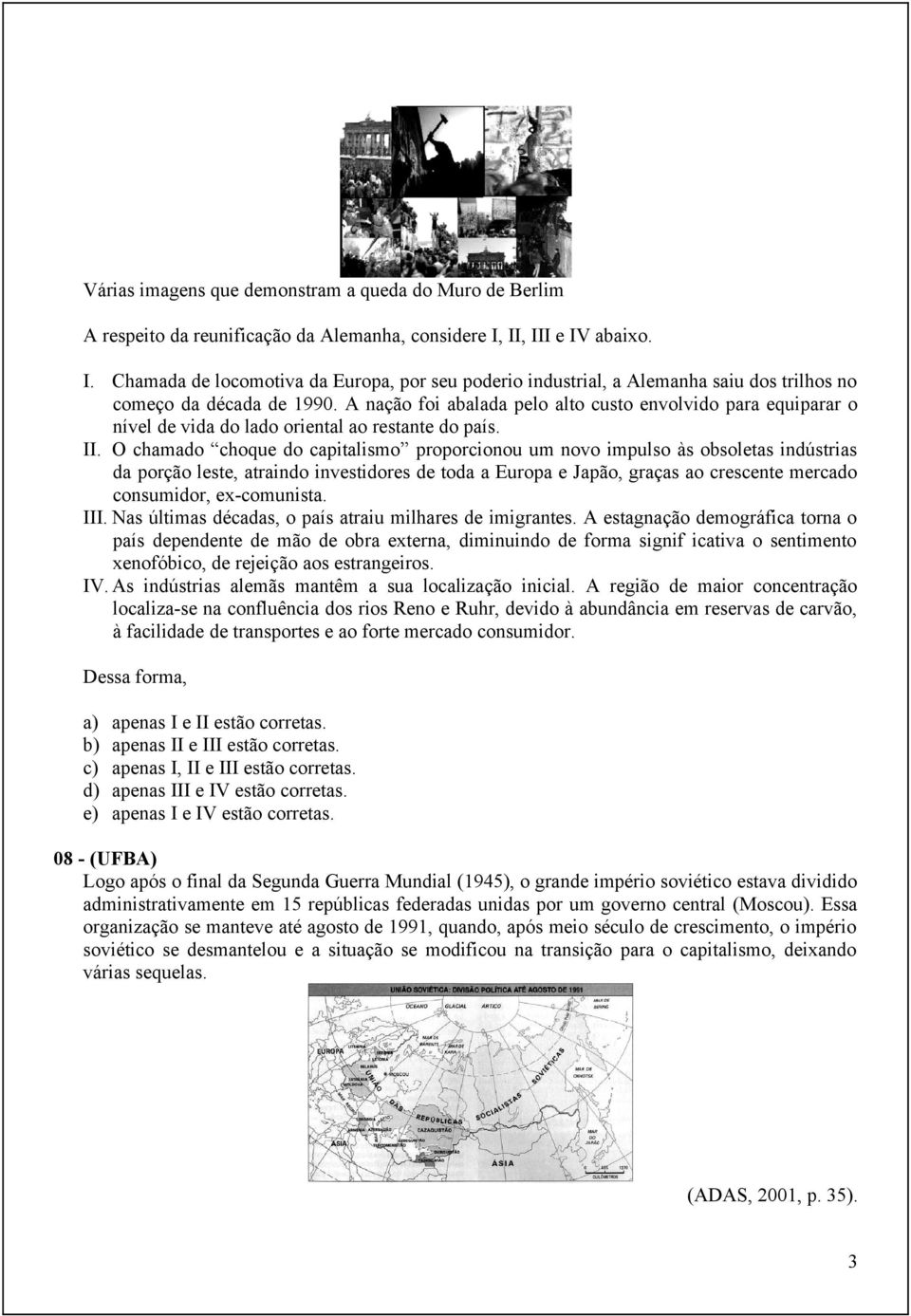 A nação foi abalada pelo alto custo envolvido para equiparar o nível de vida do lado oriental ao restante do país. II.