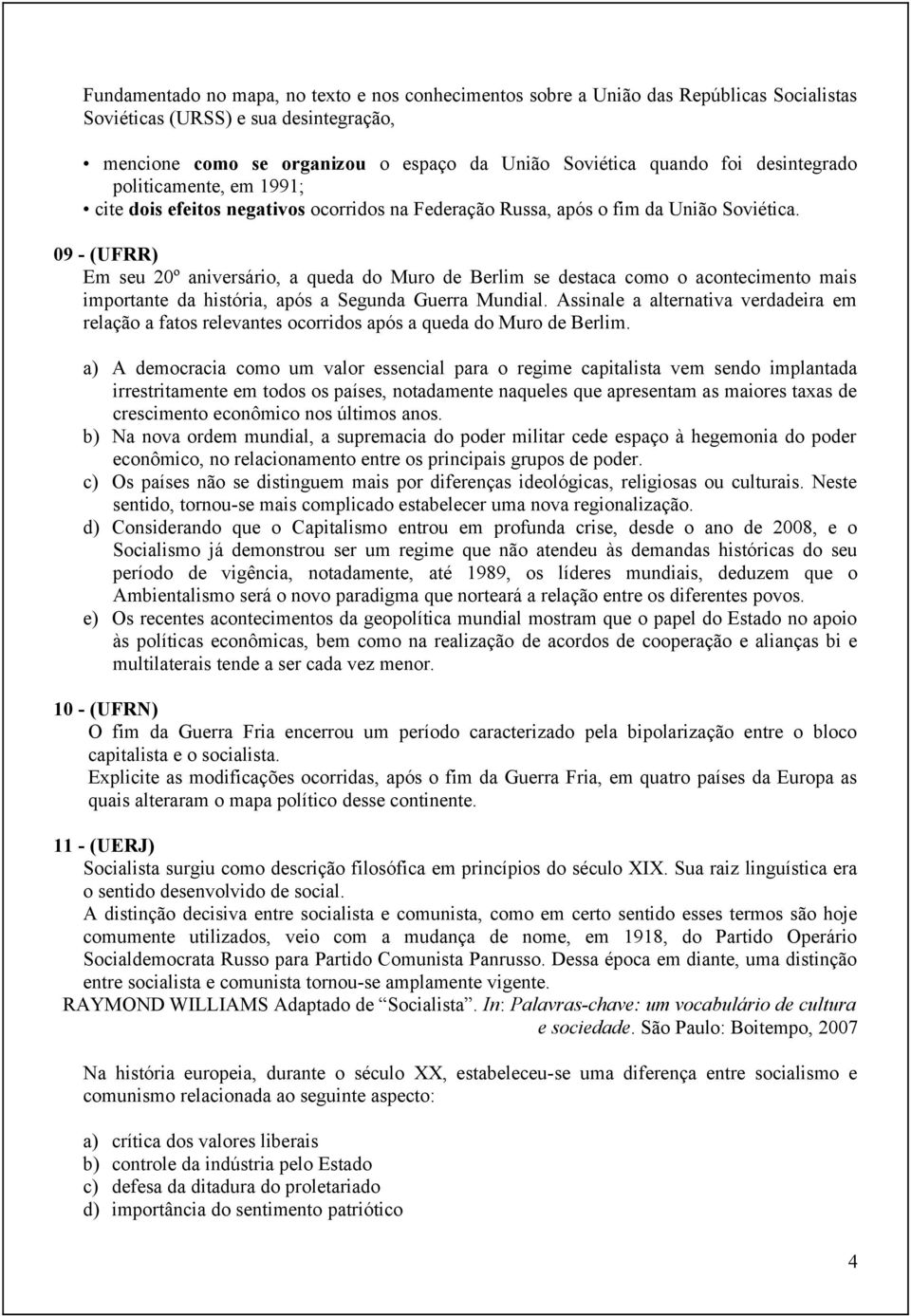 09 - (UFRR) Em seu 20º aniversário, a queda do Muro de Berlim se destaca como o acontecimento mais importante da história, após a Segunda Guerra Mundial.