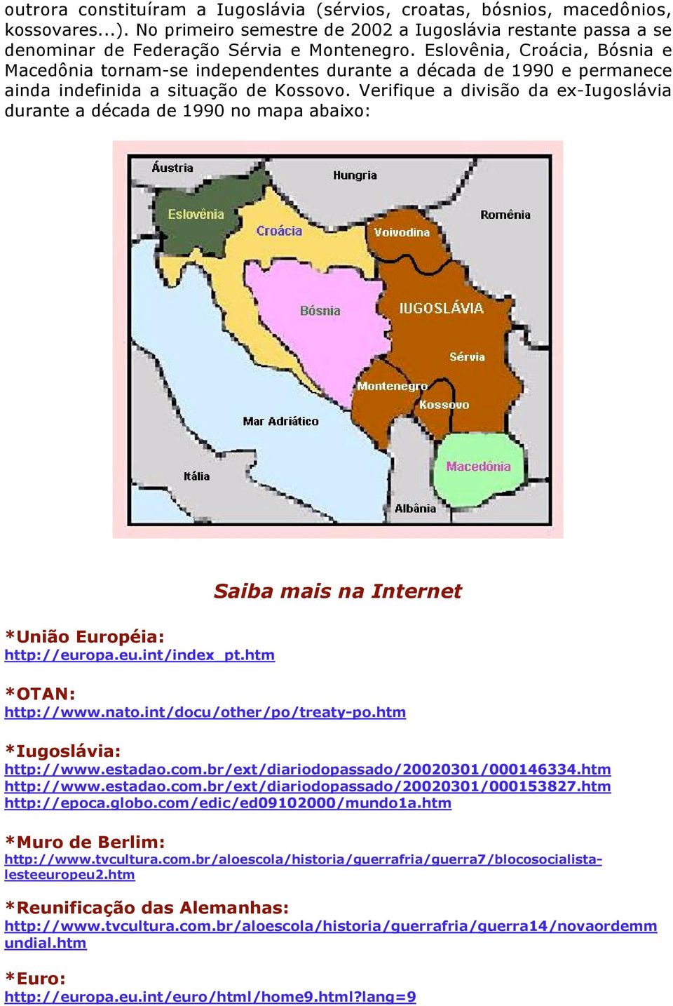 Verifique a divisão da ex-iugoslávia durante a década de 1990 no mapa abaixo: *União Européia: http://europa.eu.int/index_pt.htm Saiba mais na Internet *OTAN: http://www.nato.