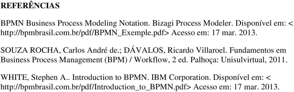 Fundamentos em Business Process Management (BPM) / Workflow, 2 ed. Palhoça: Unisulvirtual, 2011. WHITE, Stephen A.