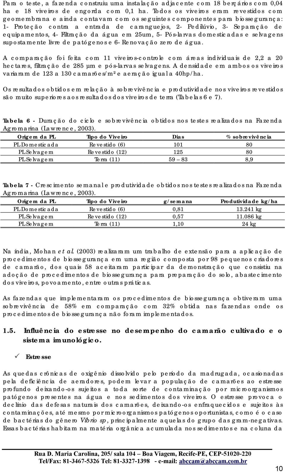 equipamentos, 4- Filtração da água em 25um, 5- Pós-larvas domesticadas e selvagens supostamente livre de patógenos e 6- Renovação zero de água.