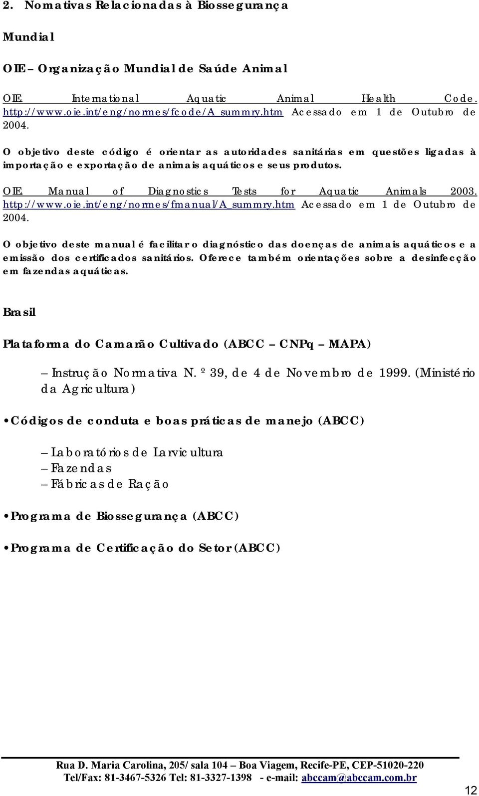 Manual of Diagnostics Tests for Aquatic Animals 2003. http://www.oie.int/eng/normes/fmanual/a_summry.htm Acessado em 1 de Outubro de 2004.