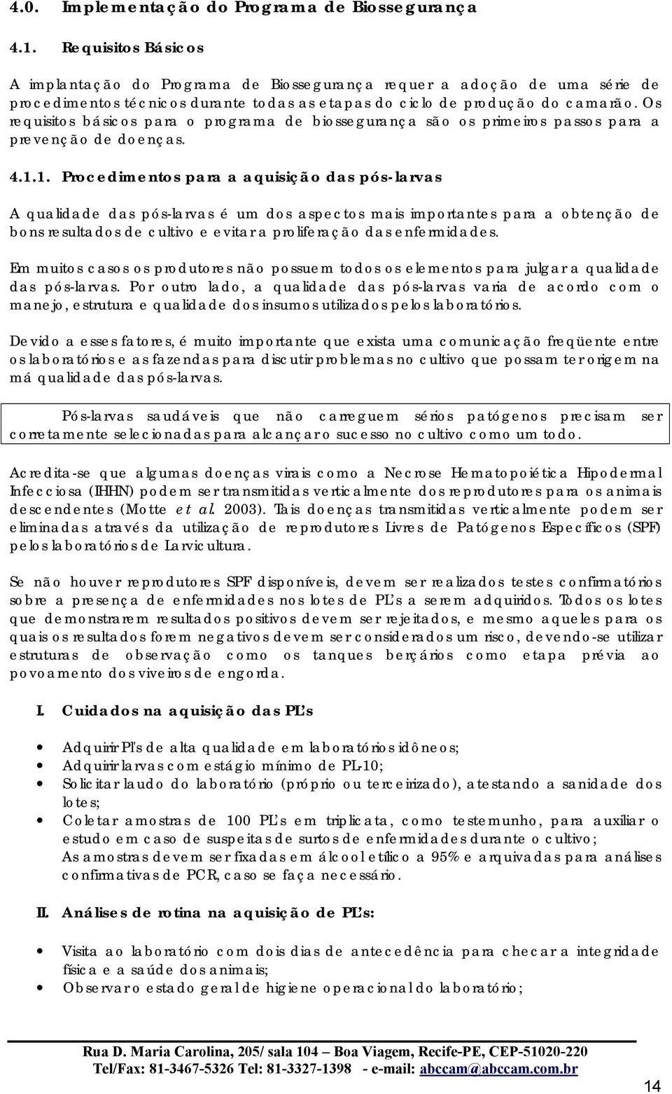 Os requisitos básicos para o programa de biossegurança são os primeiros passos para a prevenção de doenças. 4.1.