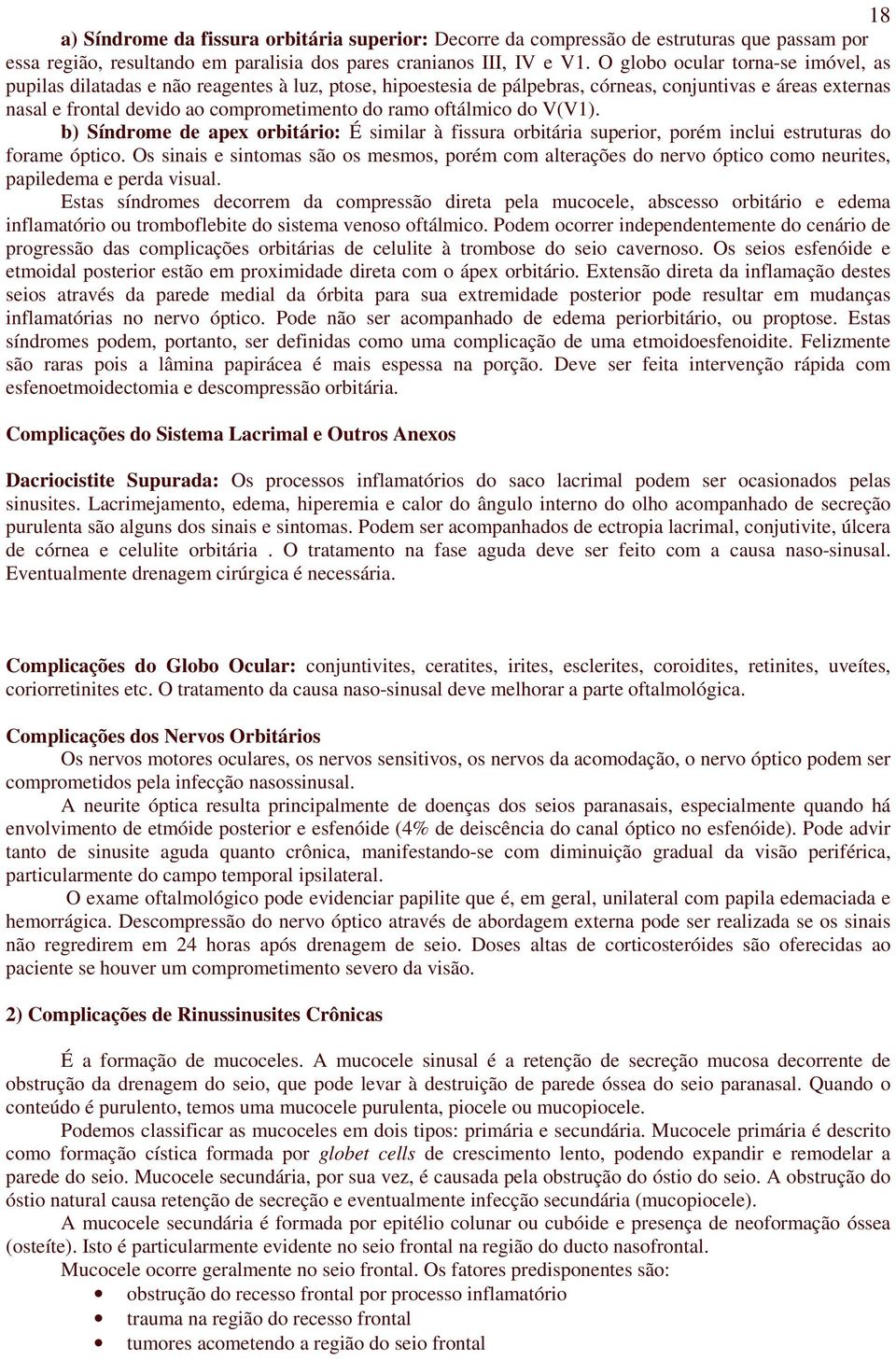 oftálmico do V(V1). b) Síndrome de apex orbitário: É similar à fissura orbitária superior, porém inclui estruturas do forame óptico.