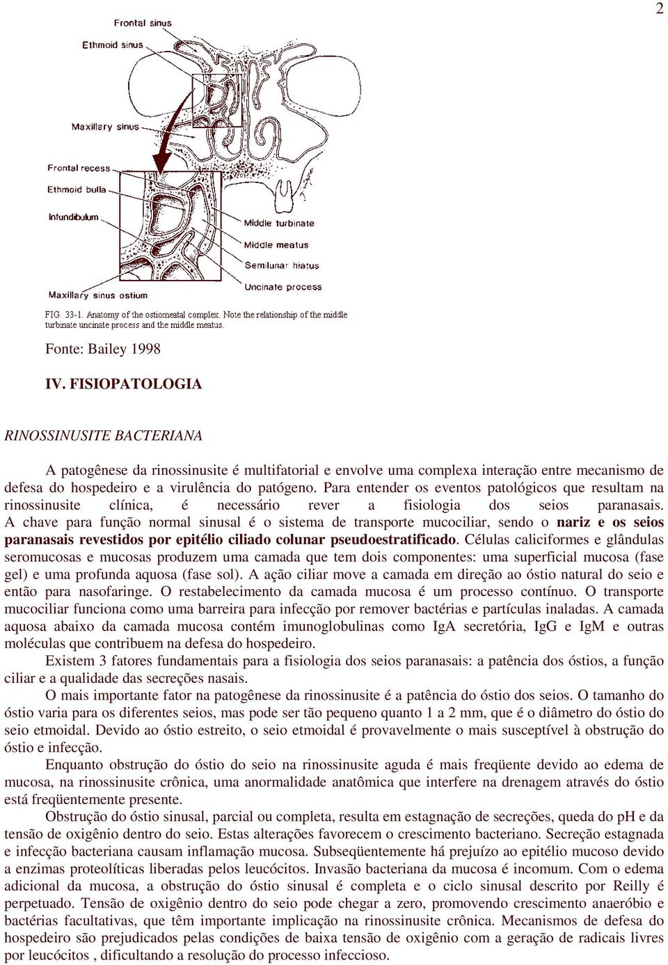 Para entender os eventos patológicos que resultam na rinossinusite clínica, é necessário rever a fisiologia dos seios paranasais.