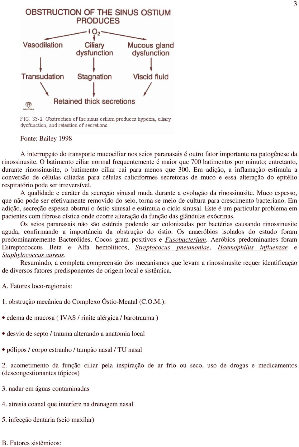 Em adição, a inflamação estimula a conversão de células ciliadas para células caliciformes secretoras de muco e essa alteração do epitélio respiratório pode ser irreversível.