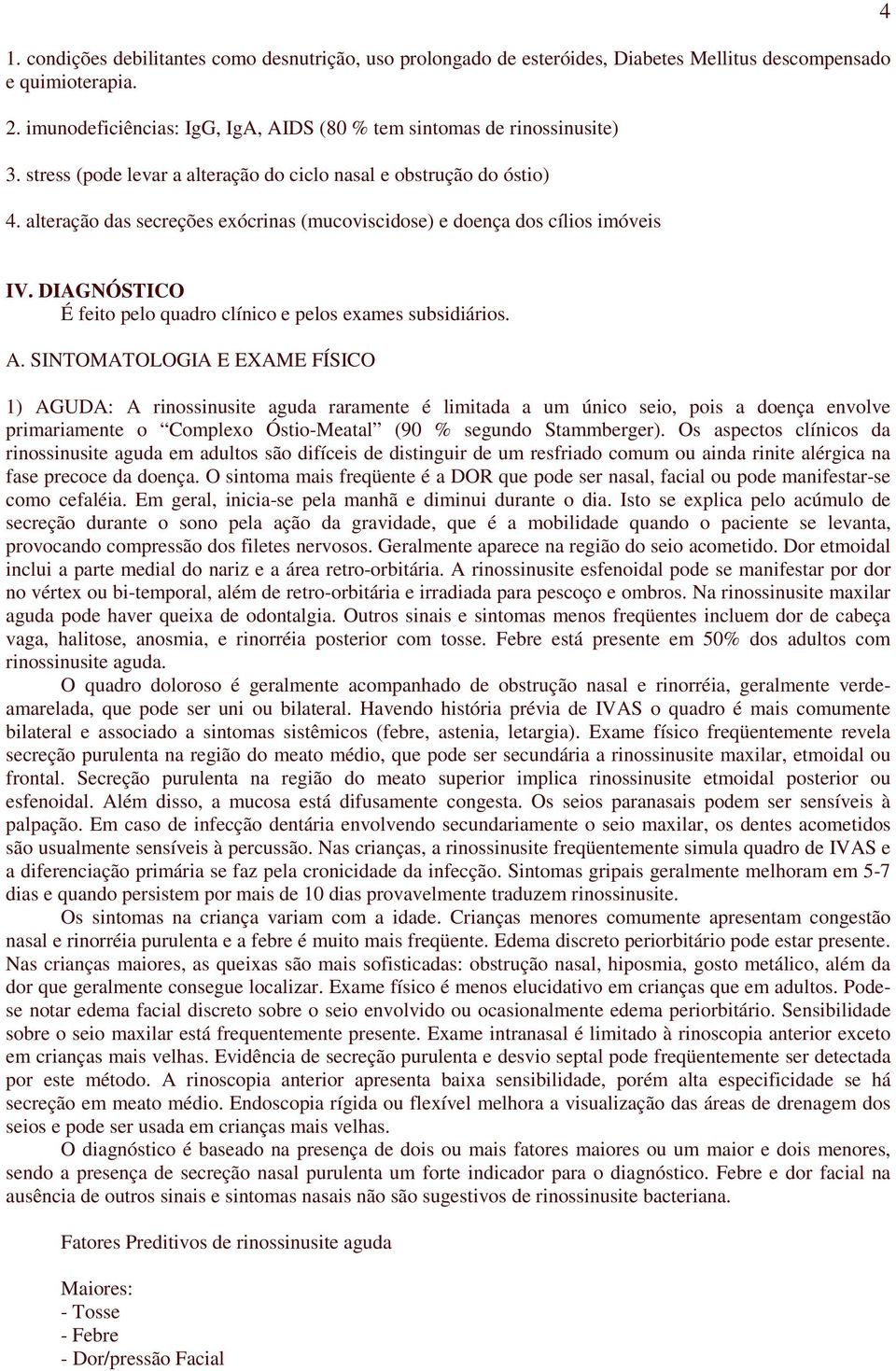 DIAGNÓSTICO É feito pelo quadro clínico e pelos exames subsidiários. A.