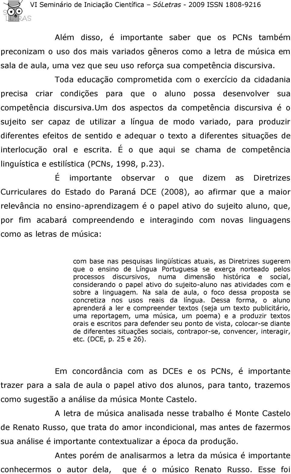 um dos aspectos da competência discursiva é o sujeito ser capaz de utilizar a língua de modo variado, para produzir diferentes efeitos de sentido e adequar o texto a diferentes situações de