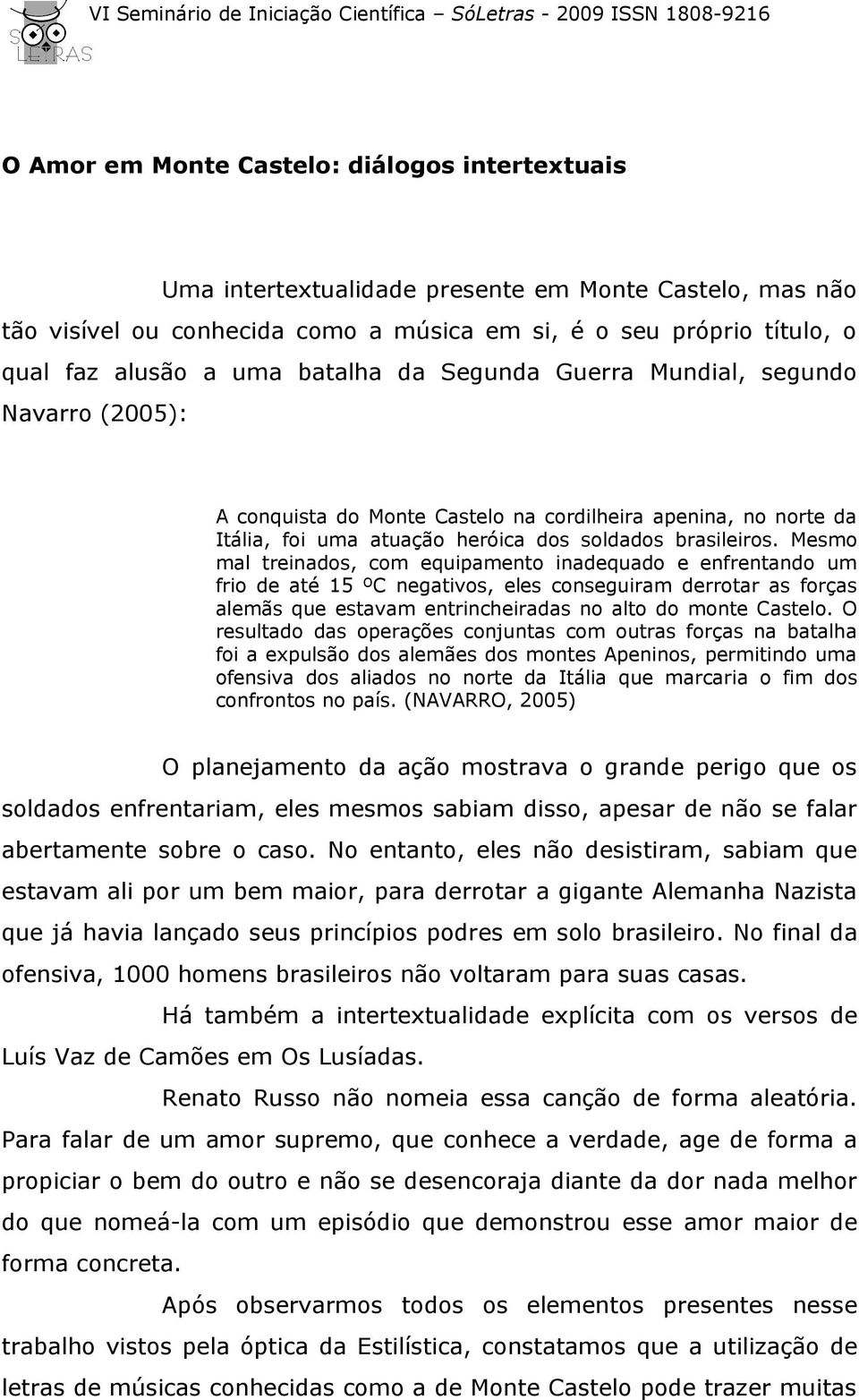 Mesmo mal treinados, com equipamento inadequado e enfrentando um frio de até 15 ºC negativos, eles conseguiram derrotar as forças alemãs que estavam entrincheiradas no alto do monte Castelo.