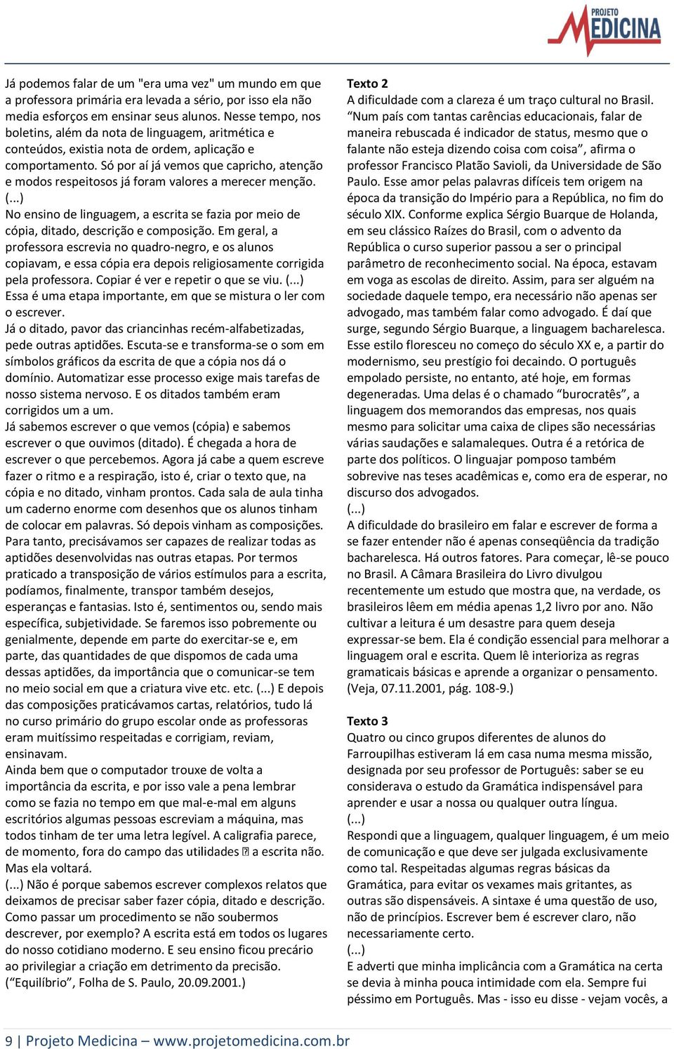 Só por aí já vemos que capricho, atenção e modos respeitosos já foram valores a merecer menção. (...) No ensino de linguagem, a escrita se fazia por meio de cópia, ditado, descrição e composição.