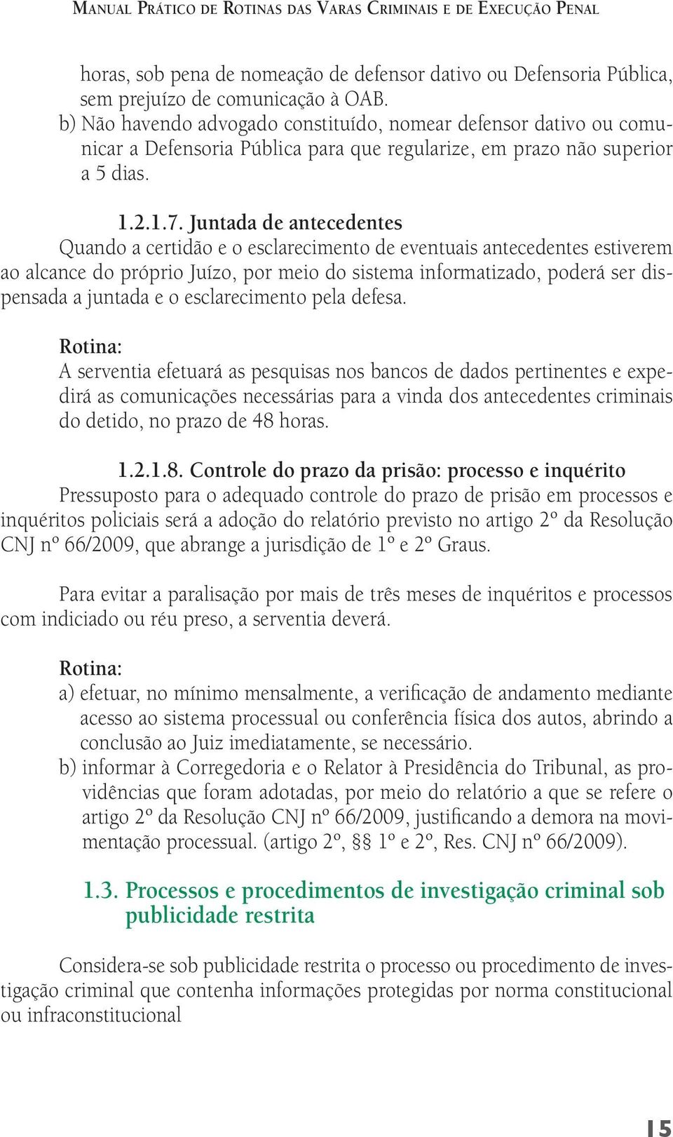 Juntada de antecedentes Quando a certidão e o esclarecimento de eventuais antecedentes estiverem ao alcance do próprio Juízo, por meio do sistema informatizado, poderá ser dispensada a juntada e o