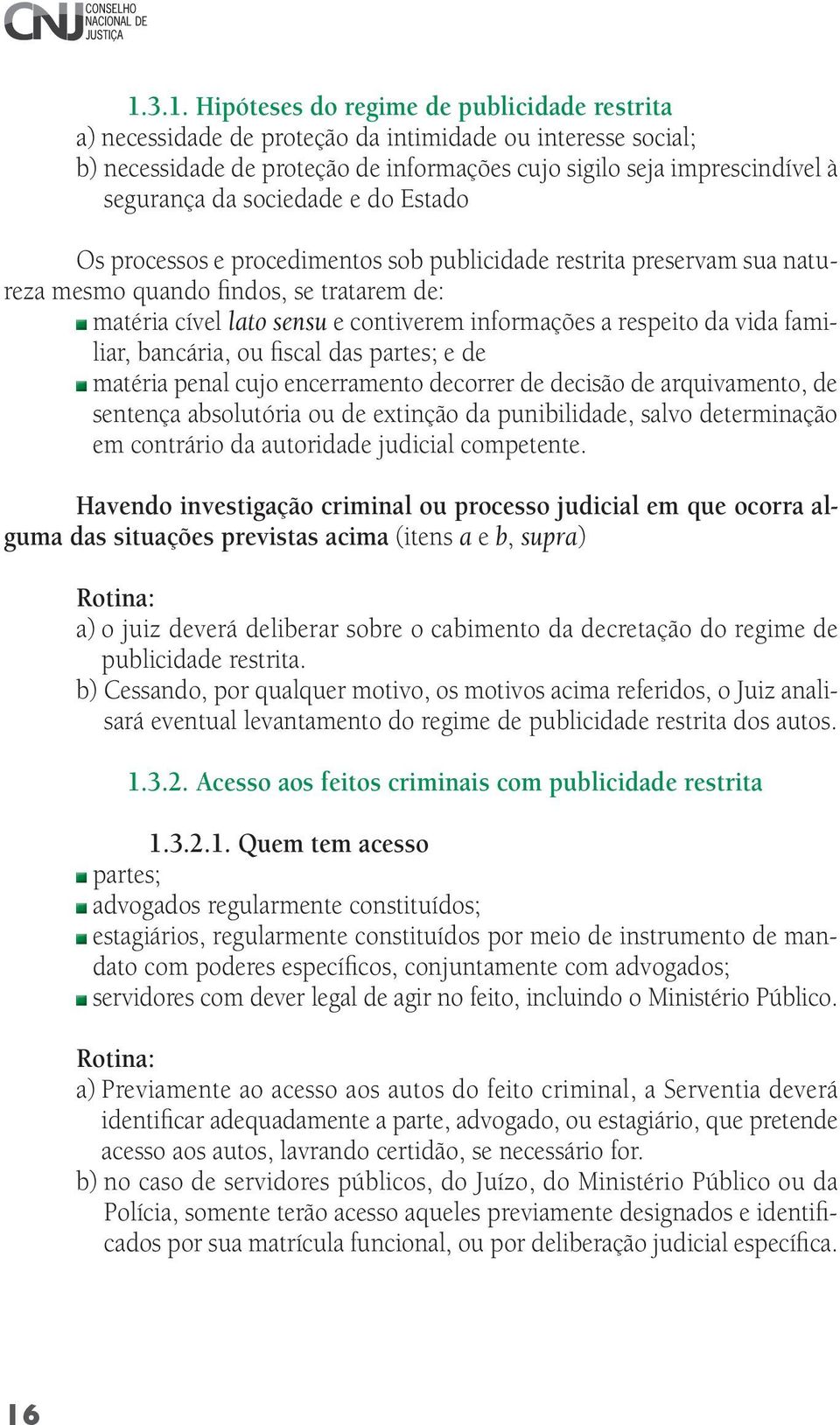 da vida familiar, bancária, ou fiscal das partes; e de matéria penal cujo encerramento decorrer de decisão de arquivamento, de sentença absolutória ou de extinção da punibilidade, salvo determinação