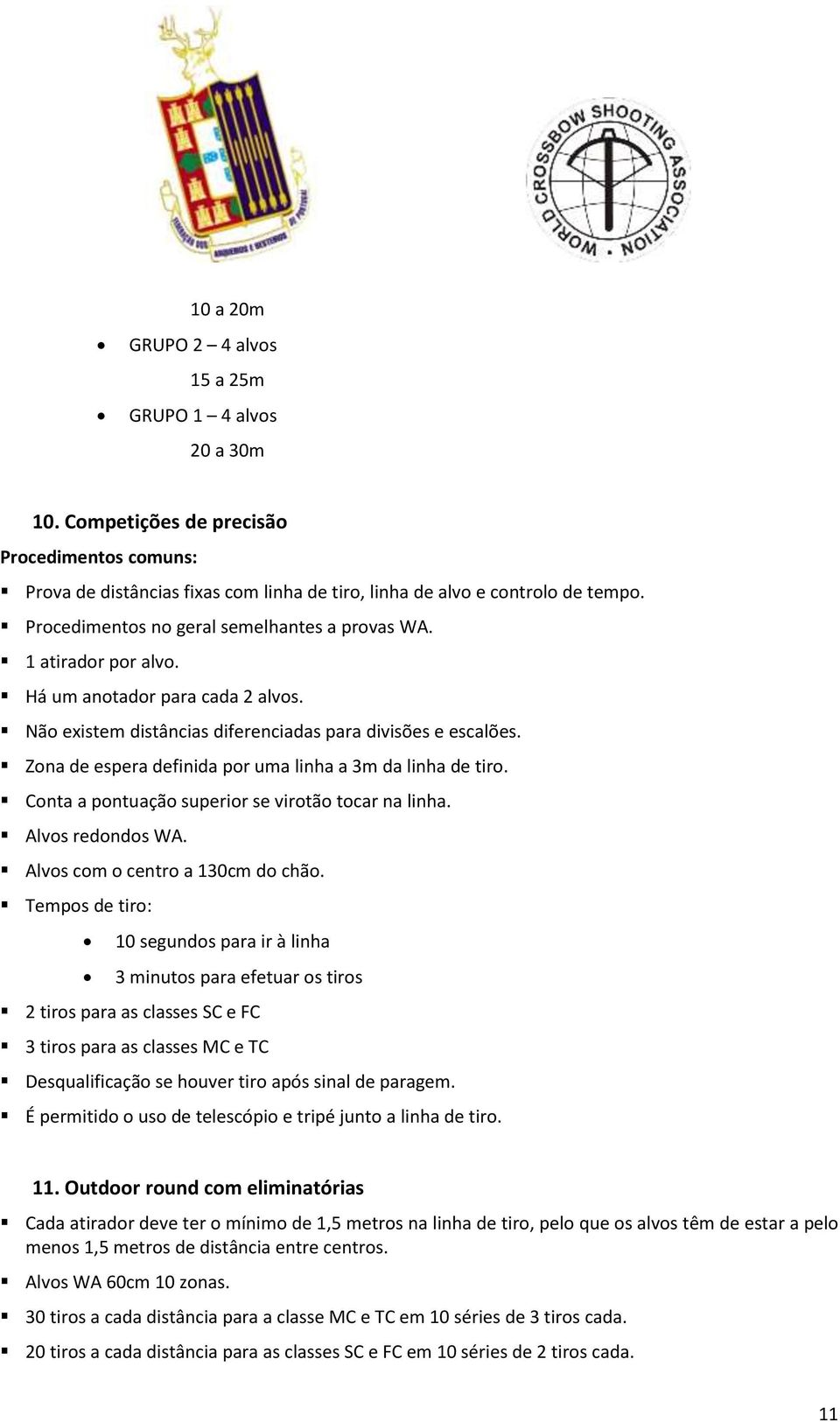 Zona de espera definida por uma linha a 3m da linha de tiro. Conta a pontuação superior se virotão tocar na linha. Alvos redondos WA. Alvos com o centro a 130cm do chão.