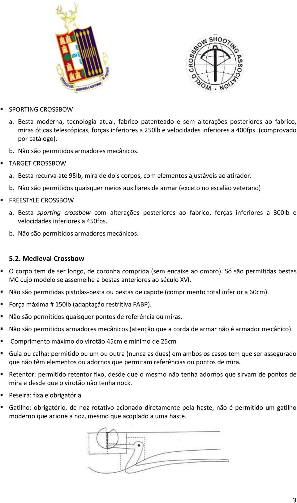 (comprovado por catálogo). b. Não são permitidos armadores mecânicos. TARGET CROSSBOW a. Besta recurva até 95lb, mira de dois corpos, com elementos ajustáveis ao atirador. b. Não são permitidos quaisquer meios auxiliares de armar (exceto no escalão veterano) FREESTYLE CROSSBOW a.