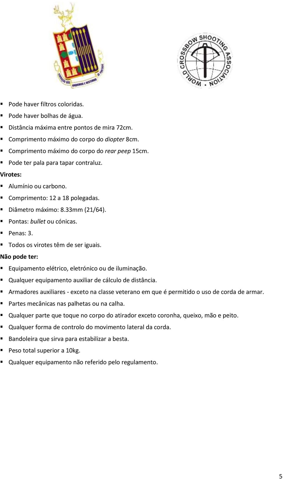 Todos os virotes têm de ser iguais. Não pode ter: Equipamento elétrico, eletrónico ou de iluminação. Qualquer equipamento auxiliar de cálculo de distância.