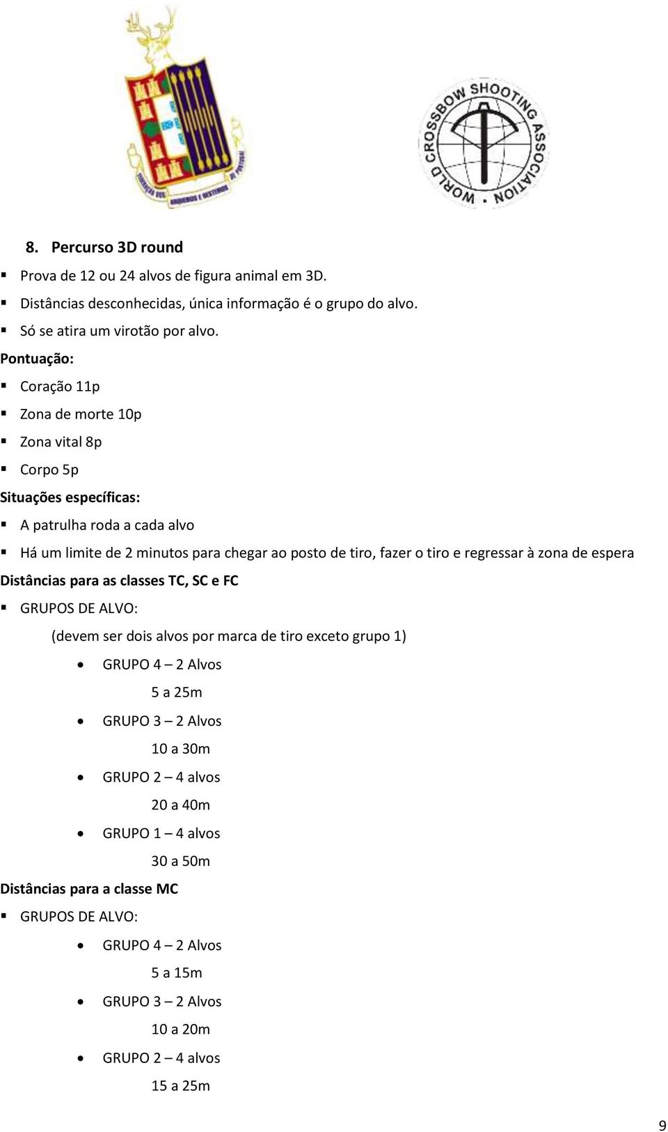 o tiro e regressar à zona de espera Distâncias para as classes TC, SC e FC GRUPOS DE ALVO: (devem ser dois alvos por marca de tiro exceto grupo 1) GRUPO 4 2 Alvos 5 a 25m GRUPO