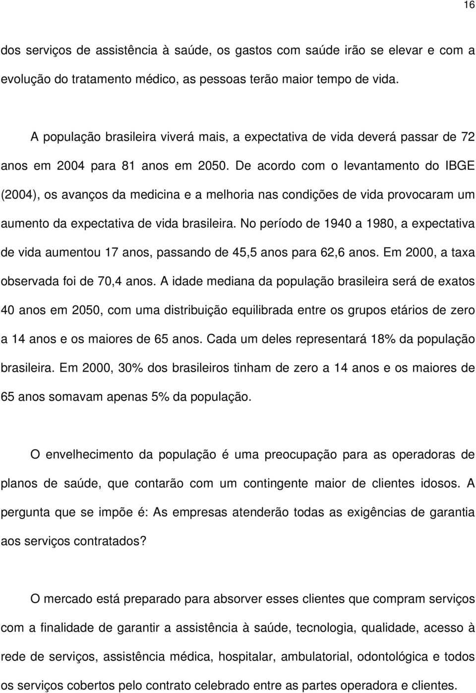 De acordo com o levantamento do IBGE (2004), os avanços da medicina e a melhoria nas condições de vida provocaram um aumento da expectativa de vida brasileira.