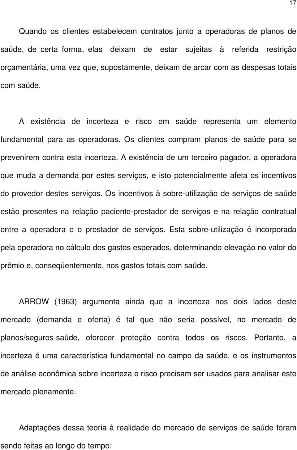 Os clientes compram planos de saúde para se prevenirem contra esta incerteza.