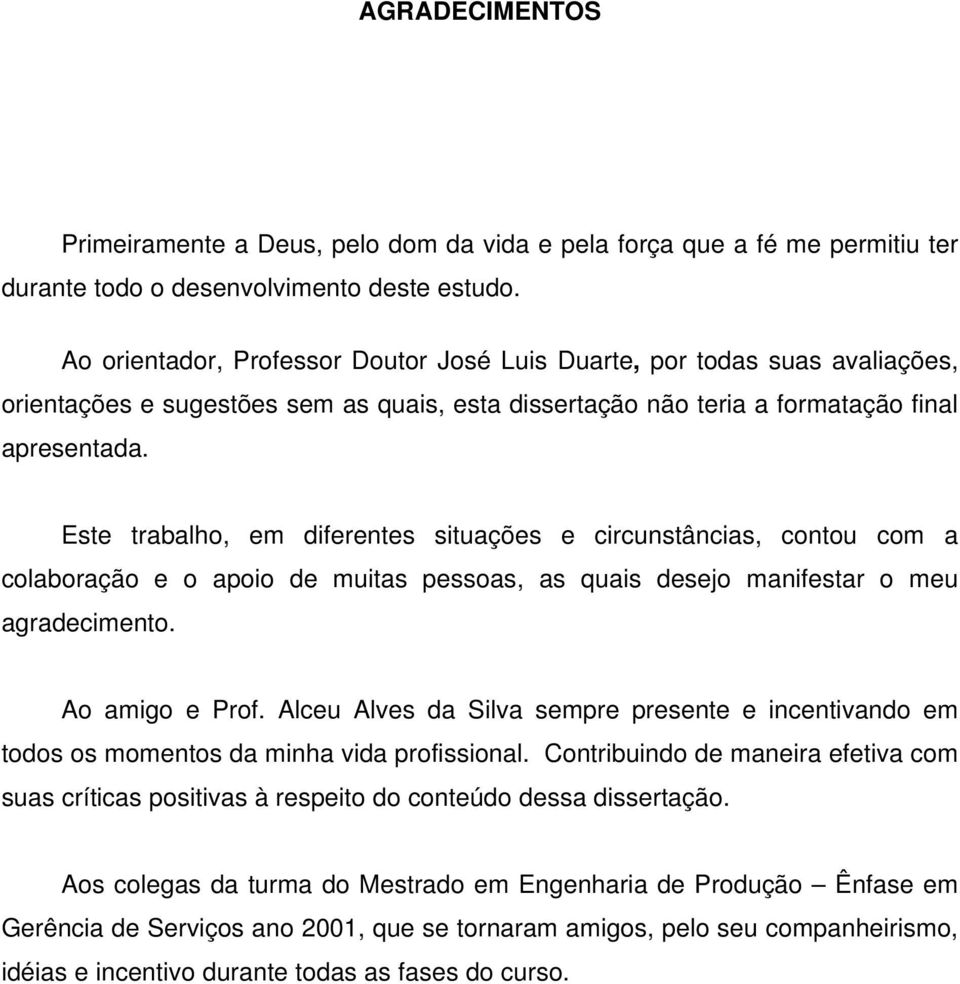 Este trabalho, em diferentes situações e circunstâncias, contou com a colaboração e o apoio de muitas pessoas, as quais desejo manifestar o meu agradecimento. Ao amigo e Prof.