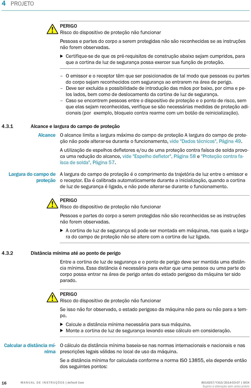 O emissor e o receptor têm que ser posicionados de tal modo que pessoas ou partes do corpo sejam reconhecidos com segurança ao entrarem na área de perigo.