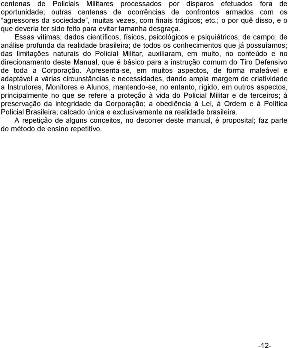 Essas vítimas; dados científicos, físicos, psicológicos e psiquiátricos; de campo; de análise profunda da realidade brasileira; de todos os conhecimentos que já possuíamos; das limitações naturais do