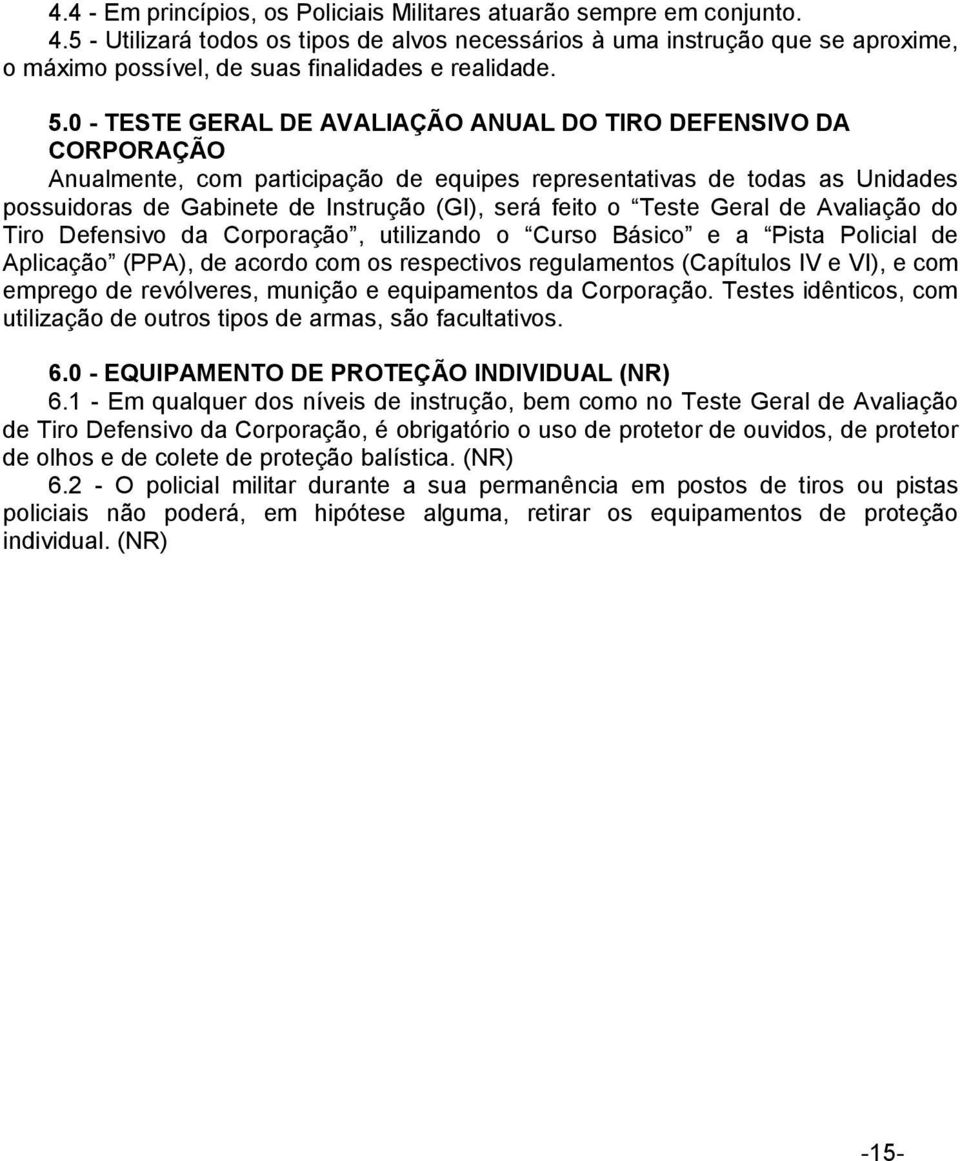 0 - TESTE GERAL DE AVALIAÇÃO ANUAL DO TIRO DEFENSIVO DA CORPORAÇÃO Anualmente, com participação de equipes representativas de todas as Unidades possuidoras de Gabinete de Instrução (GI), será feito o