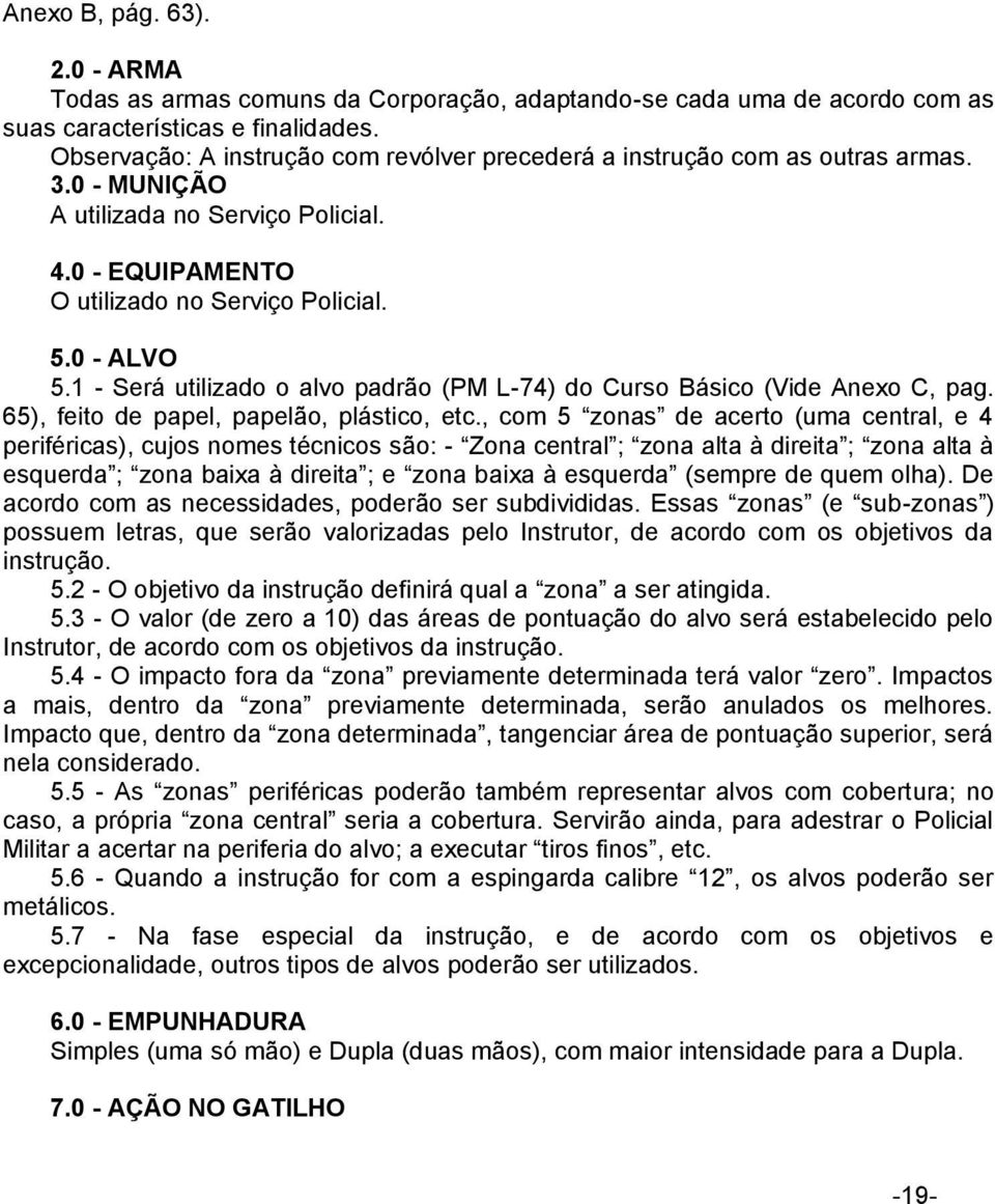 1 - Será utilizado o alvo padrão (PM L-74) do Curso Básico (Vide Anexo C, pag. 65), feito de papel, papelão, plástico, etc.