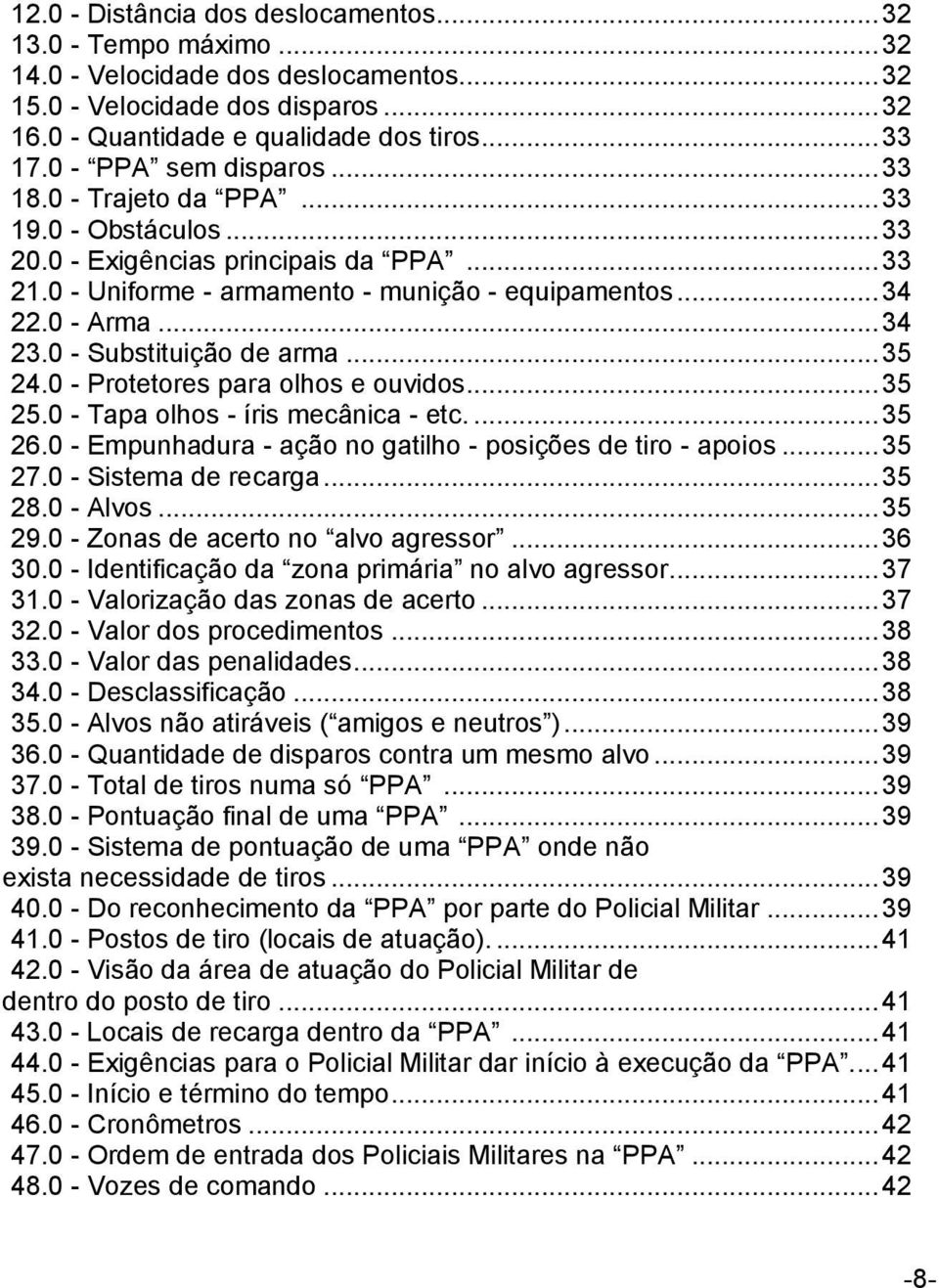 0 - Substituição de arma... 35 24.0 - Protetores para olhos e ouvidos... 35 25.0 - Tapa olhos - íris mecânica - etc.... 35 26.0 - Empunhadura - ação no gatilho - posições de tiro - apoios... 35 27.