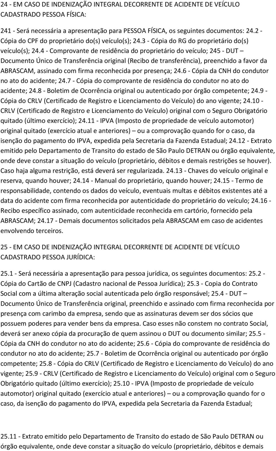 4 - Comprovante de residência do proprietário do veículo; 245 - DUT Documento Único de Transferência original (Recibo de transferência), preenchido a favor da ABRASCAM, assinado com firma reconhecida