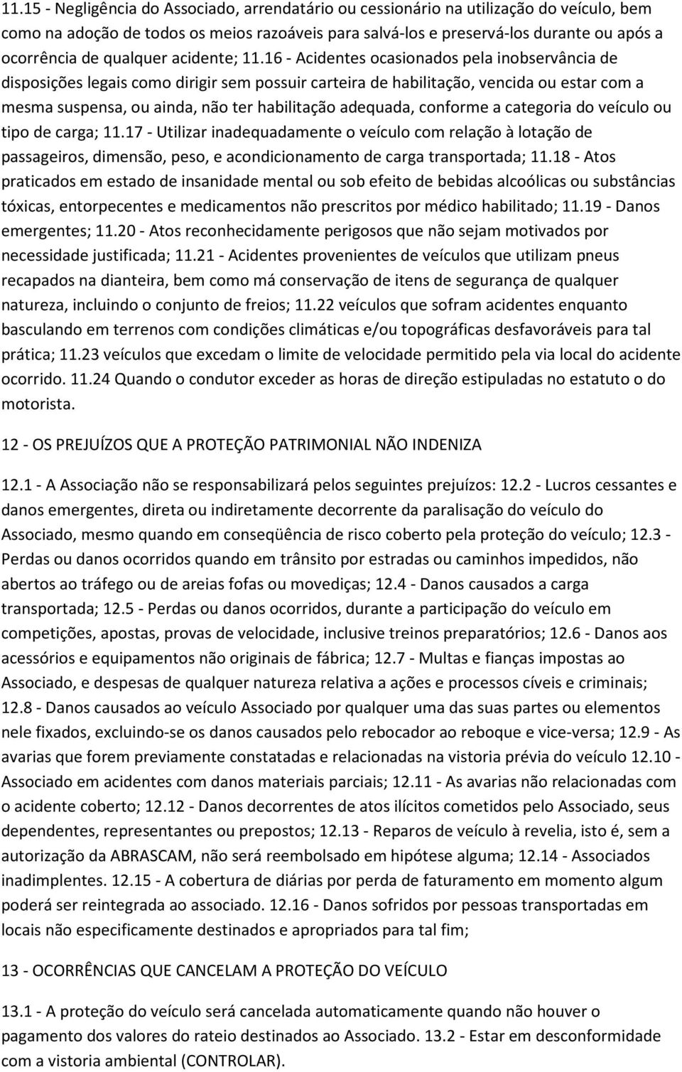 16 - Acidentes ocasionados pela inobservância de disposições legais como dirigir sem possuir carteira de habilitação, vencida ou estar com a mesma suspensa, ou ainda, não ter habilitação adequada,