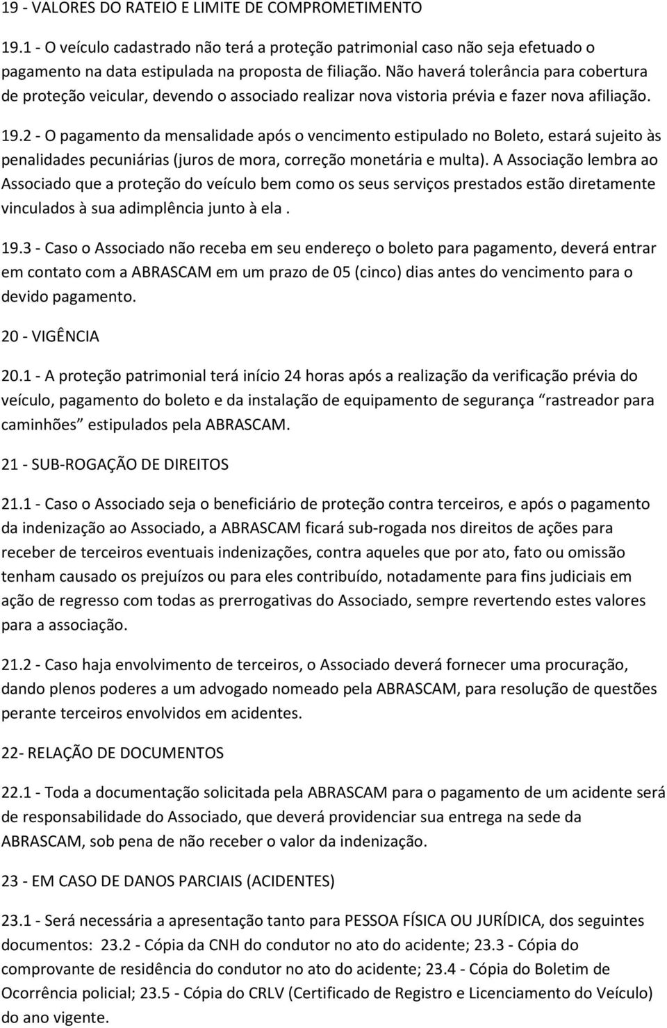 2 - O pagamento da mensalidade após o vencimento estipulado no Boleto, estará sujeito às penalidades pecuniárias (juros de mora, correção monetária e multa).