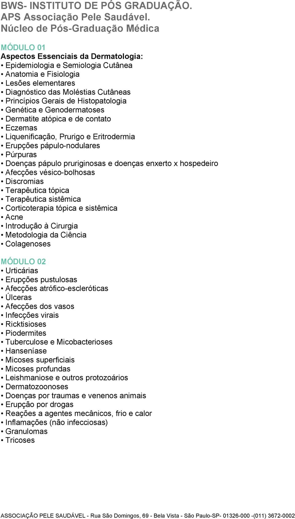 Afecções vésico-bolhosas Discromias Terapêutica tópica Terapêutica sistêmica Corticoterapia tópica e sistêmica Acne Introdução à Cirurgia Metodologia da Ciência Colagenoses MÓDULO 02 Urticárias