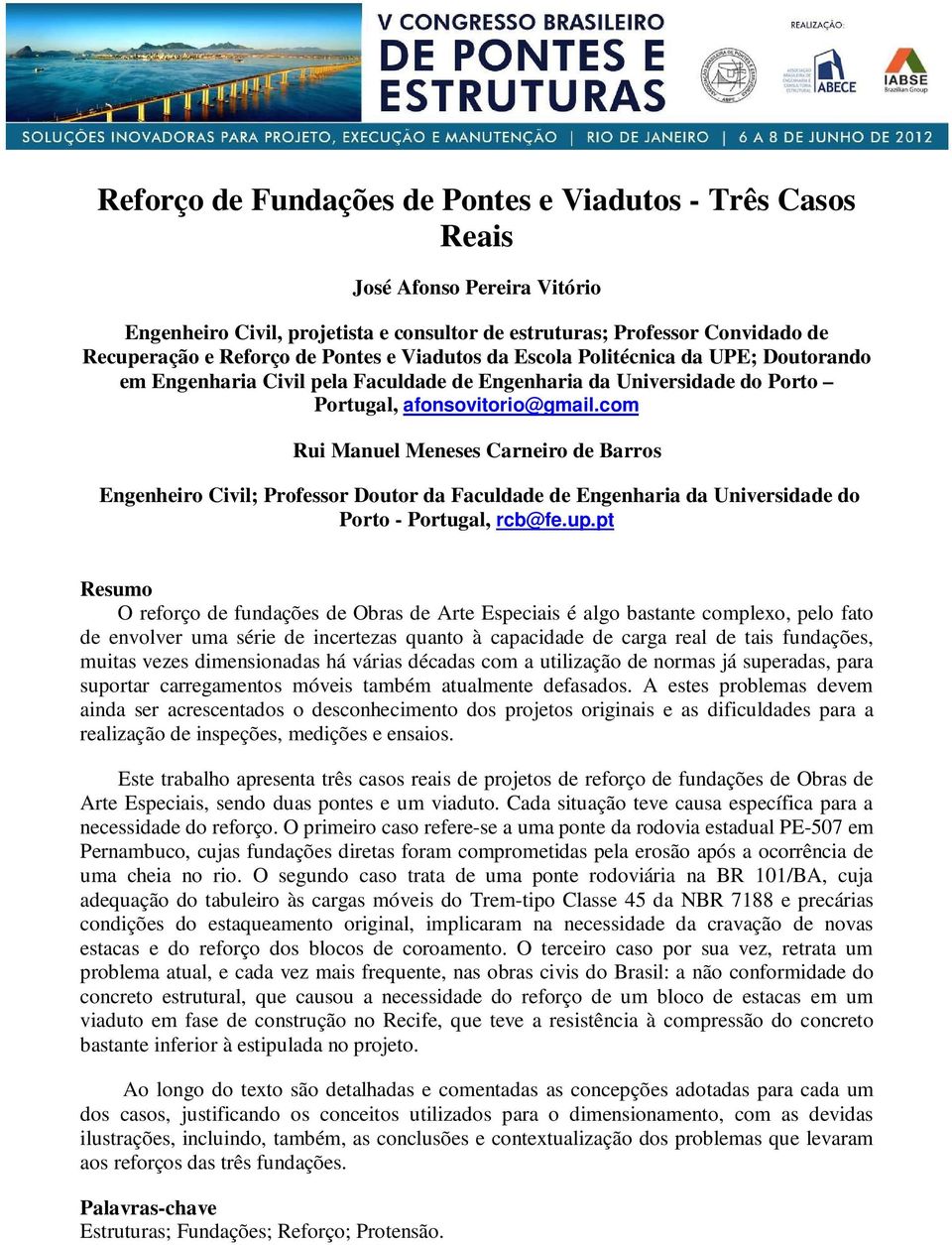 com Rui Manuel Meneses Carneiro de Barros Engenheiro Civil; Professor Doutor da Faculdade de Engenharia da Universidade do Porto - Portugal, rcb@fe.up.