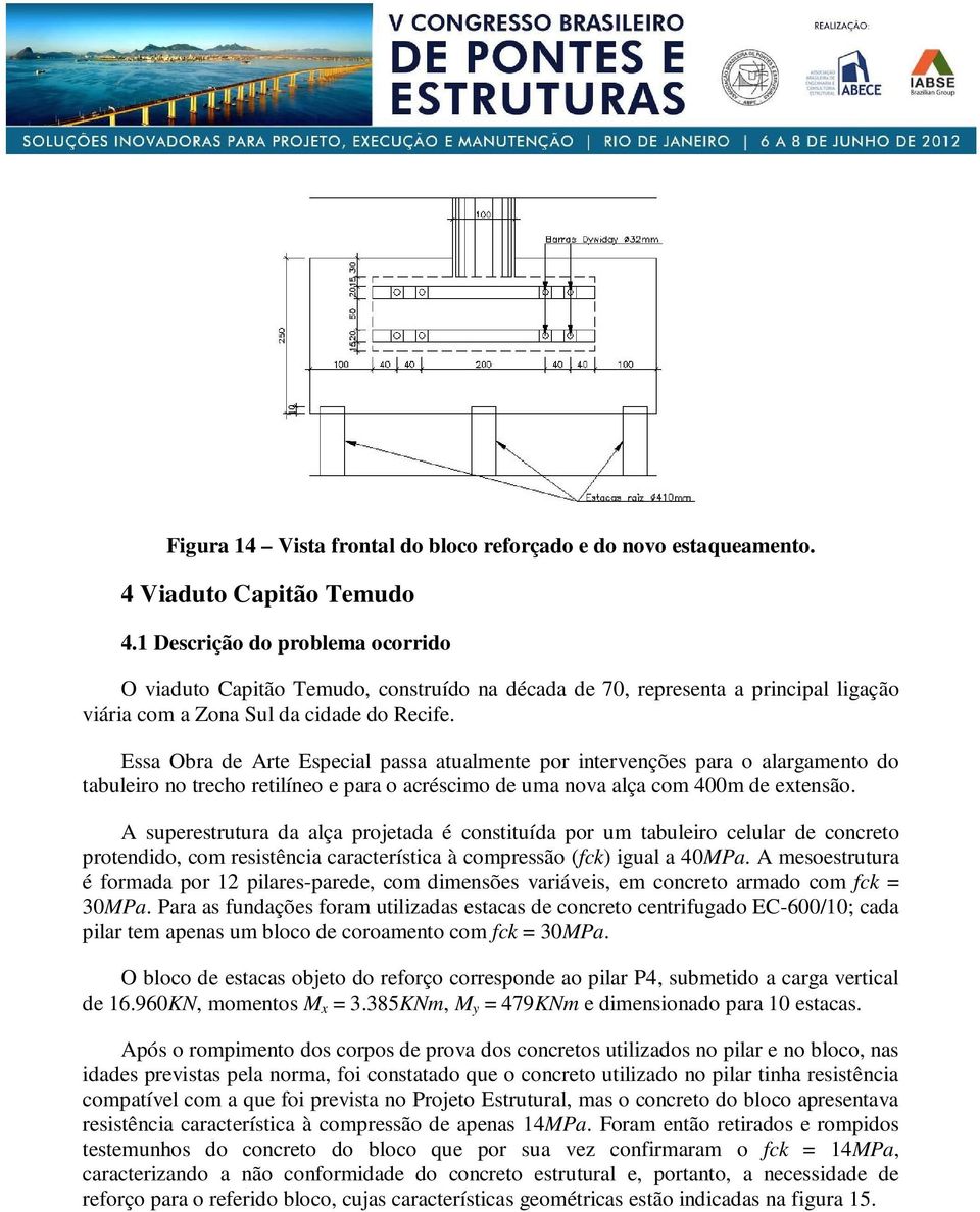 Essa Obra de Arte Especial passa atualmente por intervenções para o alargamento do tabuleiro no trecho retilíneo e para o acréscimo de uma nova alça com 400m de extensão.